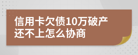 信用卡欠债10万破产还不上怎么协商