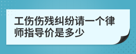 工伤伤残纠纷请一个律师指导价是多少