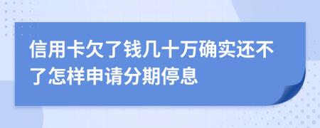 信用卡欠了钱几十万确实还不了怎样申请分期停息