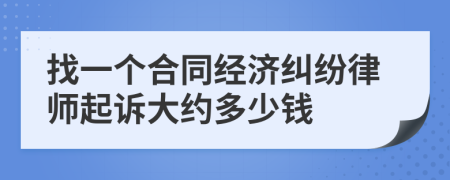 找一个合同经济纠纷律师起诉大约多少钱