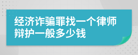 经济诈骗罪找一个律师辩护一般多少钱