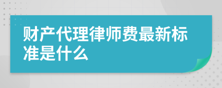 财产代理律师费最新标准是什么