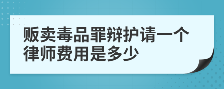 贩卖毒品罪辩护请一个律师费用是多少