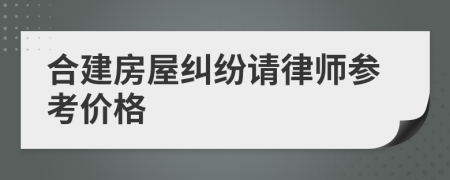 合建房屋纠纷请律师参考价格