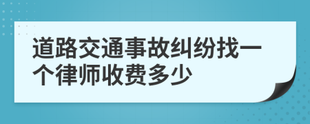 道路交通事故纠纷找一个律师收费多少