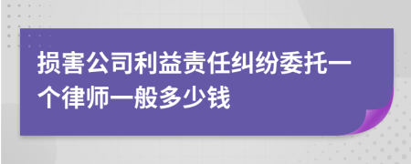 损害公司利益责任纠纷委托一个律师一般多少钱