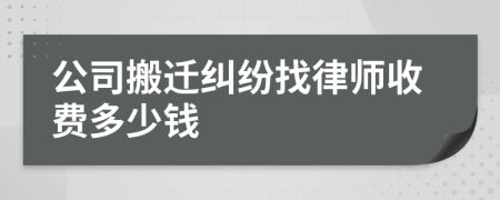 公司搬迁纠纷找律师收费多少钱