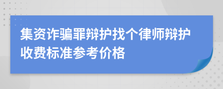 集资诈骗罪辩护找个律师辩护收费标准参考价格