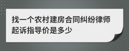 找一个农村建房合同纠纷律师起诉指导价是多少