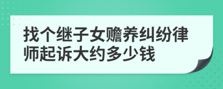 找个继子女赡养纠纷律师起诉大约多少钱