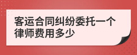 客运合同纠纷委托一个律师费用多少