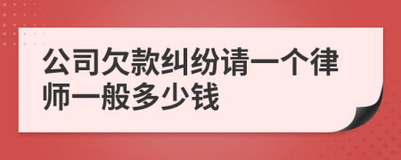 公司欠款纠纷请一个律师一般多少钱