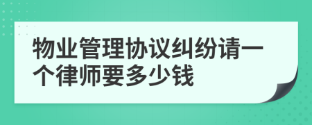 物业管理协议纠纷请一个律师要多少钱