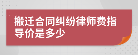 搬迁合同纠纷律师费指导价是多少