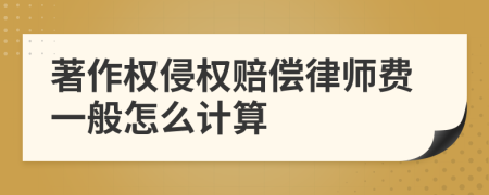 著作权侵权赔偿律师费一般怎么计算