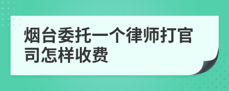 烟台委托一个律师打官司怎样收费