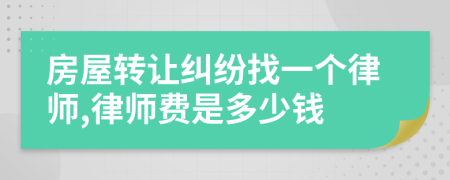 房屋转让纠纷找一个律师,律师费是多少钱