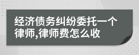 经济债务纠纷委托一个律师,律师费怎么收