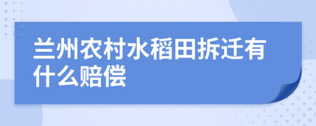 兰州农村水稻田拆迁有什么赔偿