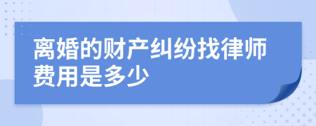 离婚的财产纠纷找律师费用是多少