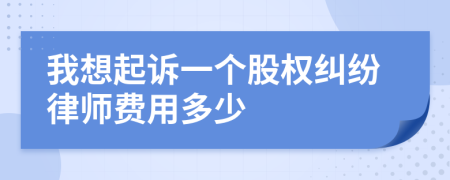 我想起诉一个股权纠纷律师费用多少