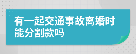 有一起交通事故离婚时能分割款吗