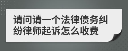 请问请一个法律债务纠纷律师起诉怎么收费