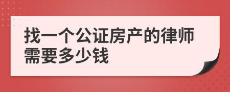 找一个公证房产的律师需要多少钱