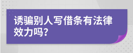 诱骗别人写借条有法律效力吗？