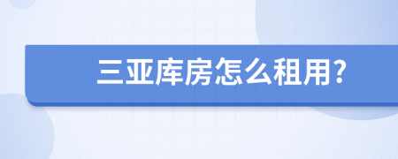 三亚库房怎么租用?