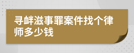 寻衅滋事罪案件找个律师多少钱