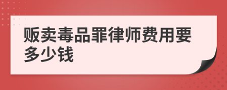 贩卖毒品罪律师费用要多少钱