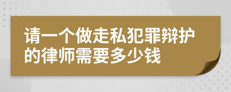 请一个做走私犯罪辩护的律师需要多少钱