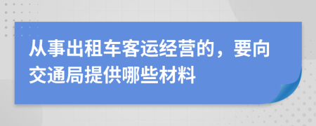 从事出租车客运经营的，要向交通局提供哪些材料