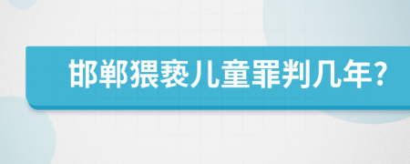 邯郸猥亵儿童罪判几年?