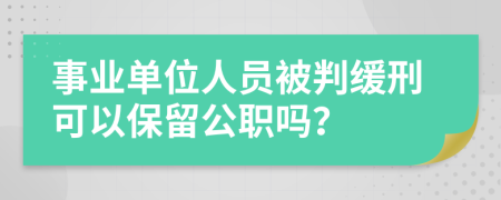 事业单位人员被判缓刑可以保留公职吗？