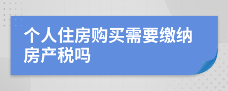 个人住房购买需要缴纳房产税吗