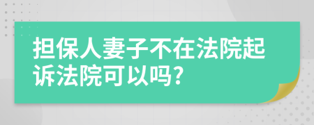 担保人妻子不在法院起诉法院可以吗?