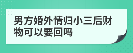 男方婚外情归小三后财物可以要回吗