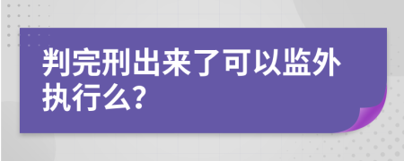 判完刑出来了可以监外执行么？