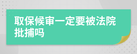 取保候审一定要被法院批捕吗