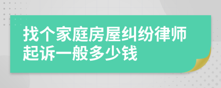 找个家庭房屋纠纷律师起诉一般多少钱