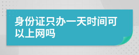 身份证只办一天时间可以上网吗