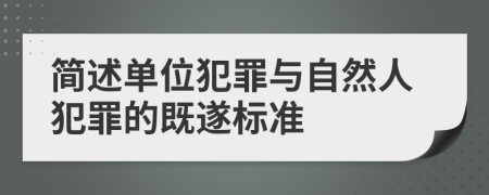 简述单位犯罪与自然人犯罪的既遂标准