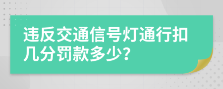 违反交通信号灯通行扣几分罚款多少？