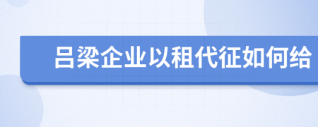 吕梁企业以租代征如何给