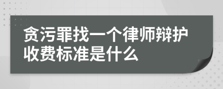 贪污罪找一个律师辩护收费标准是什么