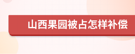 山西果园被占怎样补偿