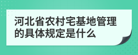 河北省农村宅基地管理的具体规定是什么