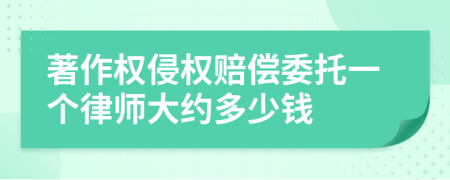 著作权侵权赔偿委托一个律师大约多少钱